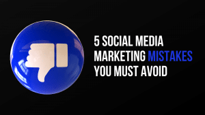 Social Media Marketing Mistakes You Must Avoid